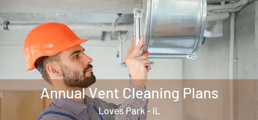  Annual Vent Cleaning Plans Loves Park - IL